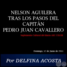 NELSON AGUILERA TRAS LOS PASOS DEL CAPITN PEDRO JUAN CAVALLERO - Por DELFINA ACOSTA - Domingo, 12 de Junio de 2011